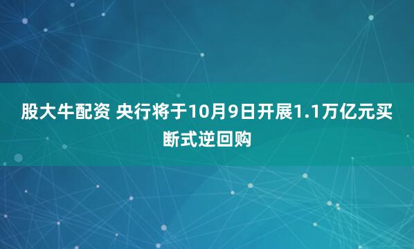 股大牛配资 央行将于10月9日开展1.1万亿元买断式逆回购